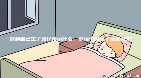 梦境的隐喻，解析梦见自己生孩子又把孩子冲到厕所弄死的深层含义
